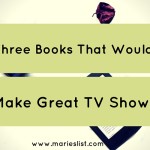 Three Books That Would Make Great TV Shows