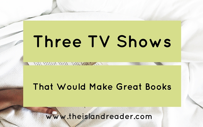 three tv shows that would make great books